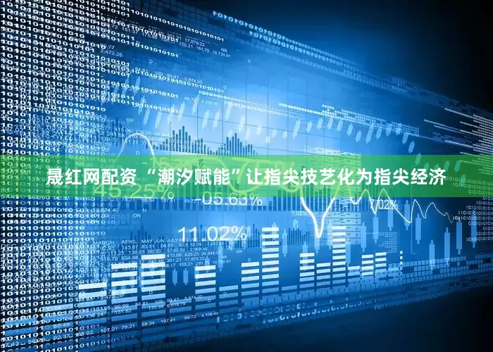 晟红网配资 “潮汐赋能”让指尖技艺化为指尖经济