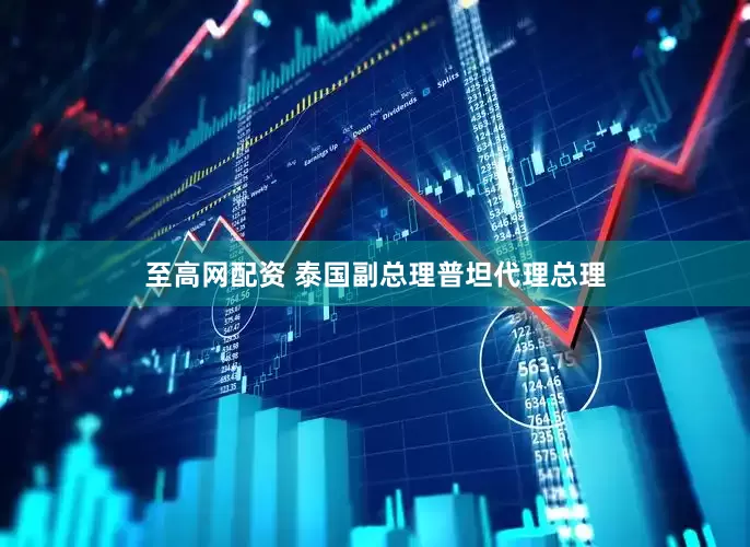 至高网配资 泰国副总理普坦代理总理