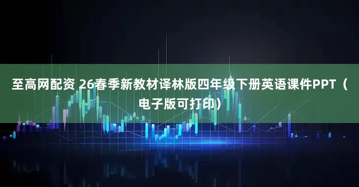 至高网配资 26春季新教材译林版四年级下册英语课件PPT（电子版可打印）